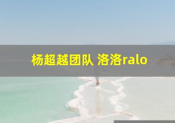 杨超越团队 洛洛ralo